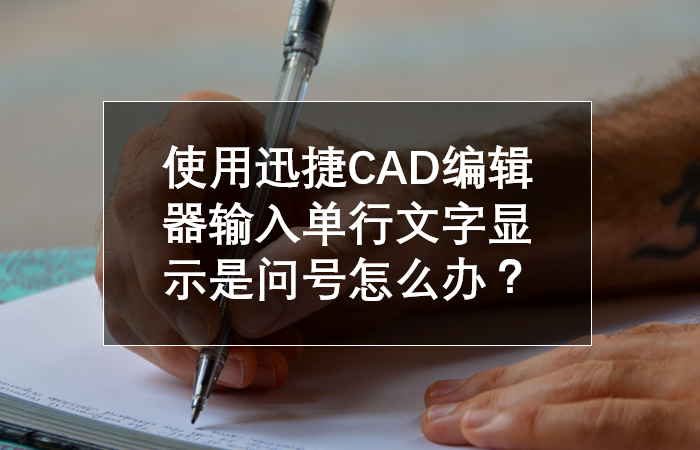 使用迅捷cad编辑器输入单行文字显示是问号怎么办