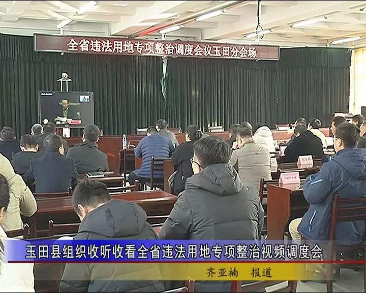 2,玉田縣組織收聽收看全省違法用地專項整治視頻調度會副縣長侯向波