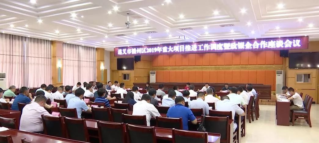 播州区召开2019年重大项目推进工作调度暨政银企合作座谈会