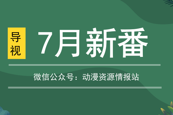 新番导视 19年7月新番一览表 讲真 我不相信你能看完 监督