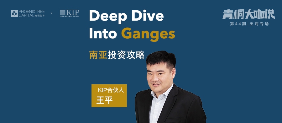 《deep dive into ganges》,kip合伙人王平分享了他的南亚投资攻略.