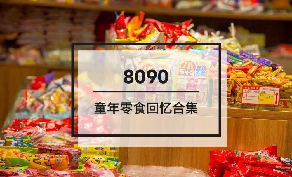 今天小编跑遍大街小巷寻找深藏在我们记忆中的童年零食小时候如果你