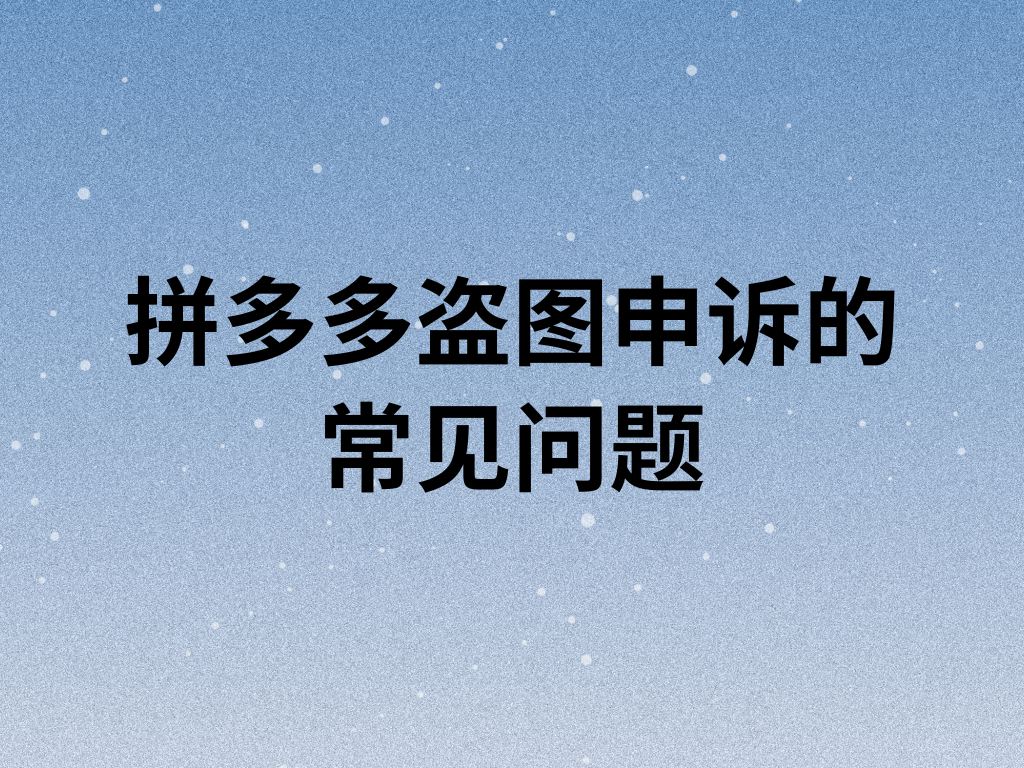 拼多多代运营关于拼多多盗图申诉的常见问题总结