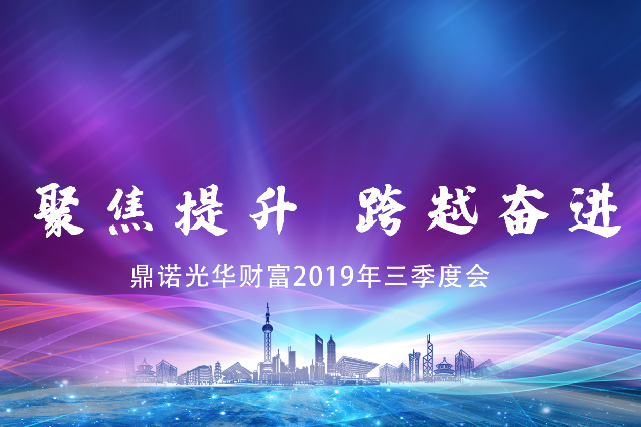 聚焦提升 跨越奋进——鼎诺光华财富2019年三季度会议圆满举行