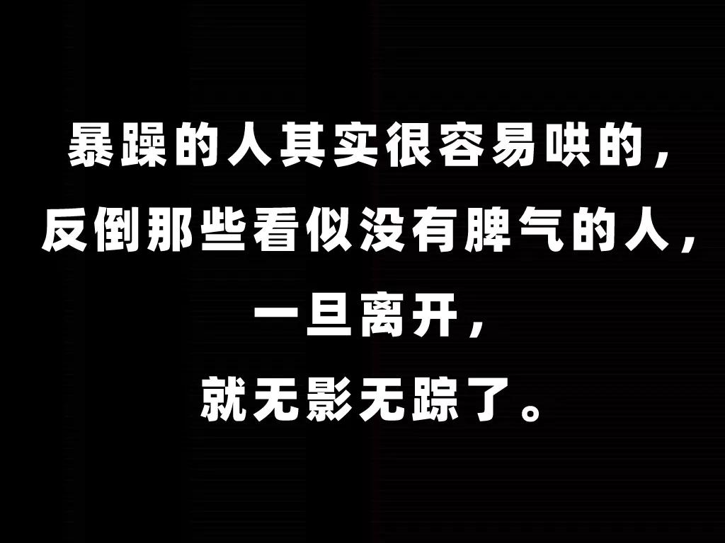 14,暴躁的人其实很容易哄的,反倒那些看似没有脾气的人,一旦离开,就