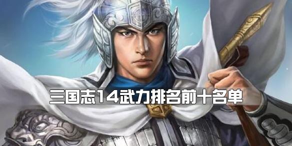 《三國志14》武力排名前十名單一覽 武將武力排名誰最強?