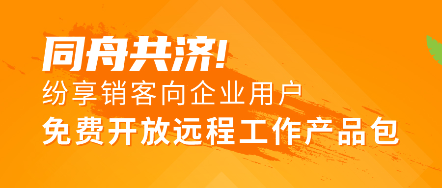 《同舟共济! 纷享销客向企业用户免费开放远程工作产品包》