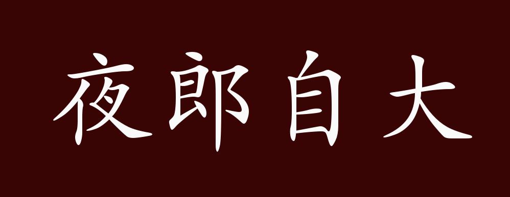 原创夜郎自大的出处释义典故近反义词及例句用法成语知识