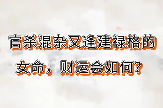 命理分析官杀混杂又逢建禄格的女命财运会如何呢