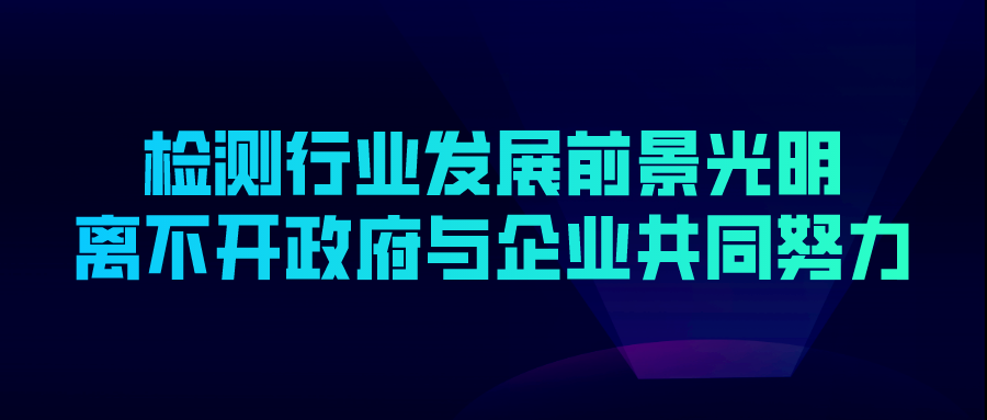检测行业发展前景光明离不开政府与企业共同努力