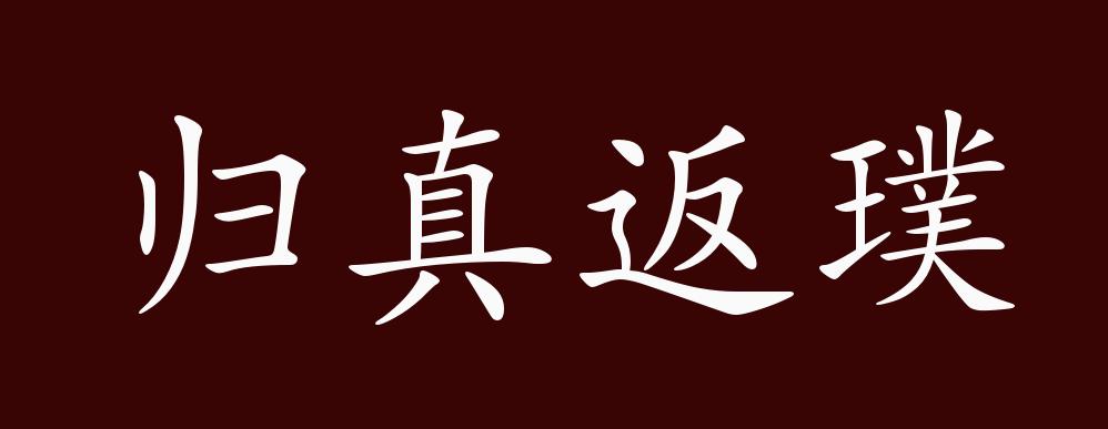 原创归真返璞的出处释义典故近反义词及例句用法成语知识