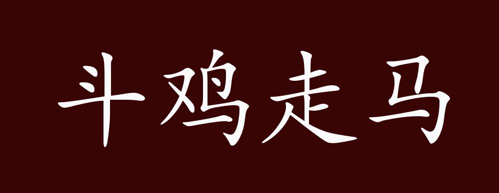 斗鸡走马的出处释义典故近反义词及例句用法成语知识