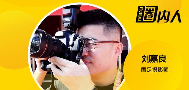 圈内人中国足球画面记录者刘嘉良干我们这行要当两面人