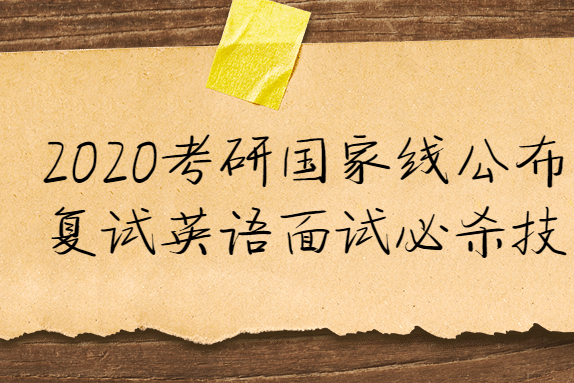 2020年考研國家線公佈,複試面試英語必殺技給你準備好了!