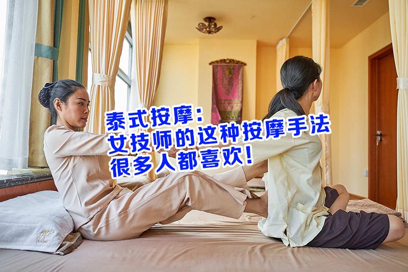 泰式按摩:女技师的这种按摩手法,很多人都喜欢!