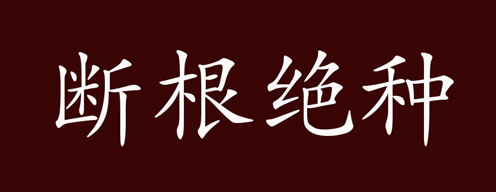 断根绝种,断绝后代,即断子绝孙.