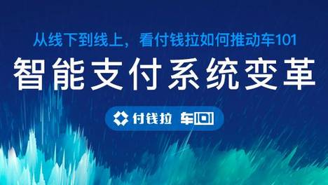 从线下到线上，看付钱拉如何推动车101智能支付系统变革