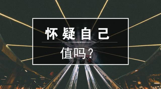 面对这样的质疑,我也突然开始怀疑自己了.