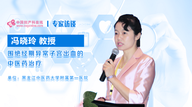 冯晓玲教授专访:围绝经期异常子宫出血的中医药治疗