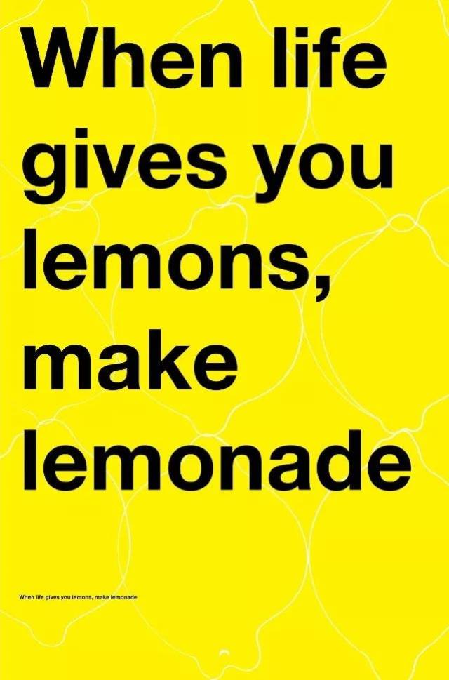 when life gives you lemons, make lemonade.