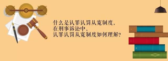 什么是认罪认罚从宽制度,在刑事诉讼中,认罪认罚从宽制度如何理解?