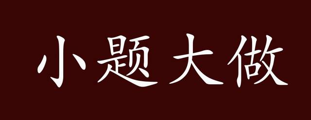 小题大做的出处,释义,典故,近反义词及例句用法 成语知识